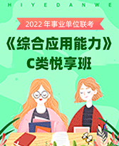 2022年事业单位联考《综合应用能力+职业能力倾向测验》C类悦享班